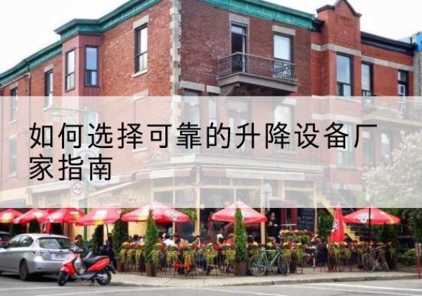 巴彦电动升降机厂家-如何选择可靠的升降设备厂家指南